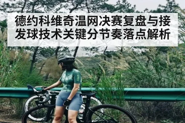 德约科维奇温网决赛复盘与接发球技术关键分节奏落点解析