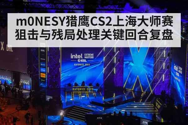 m0NESY猎鹰CS2上海大师赛狙击与残局处理关键回合复盘（c7c7）